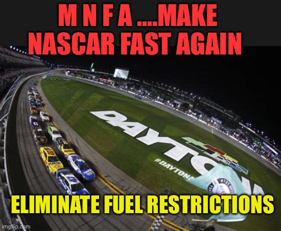 Send the Drill Baby Drill message. There is plenty of gas available | M N F A ….MAKE NASCAR FAST AGAIN; ELIMINATE FUEL RESTRICTIONS | image tagged in gifs,nascar,drill,maga,trump,president trump | made w/ Imgflip meme maker