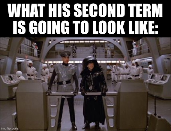 Spaceballs Assholes | WHAT HIS SECOND TERM IS GOING TO LOOK LIKE: | image tagged in spaceballs assholes | made w/ Imgflip meme maker