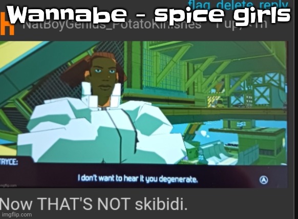Now that's NOT skibidi | Wannabe - spice girls | image tagged in now that's not skibidi | made w/ Imgflip meme maker