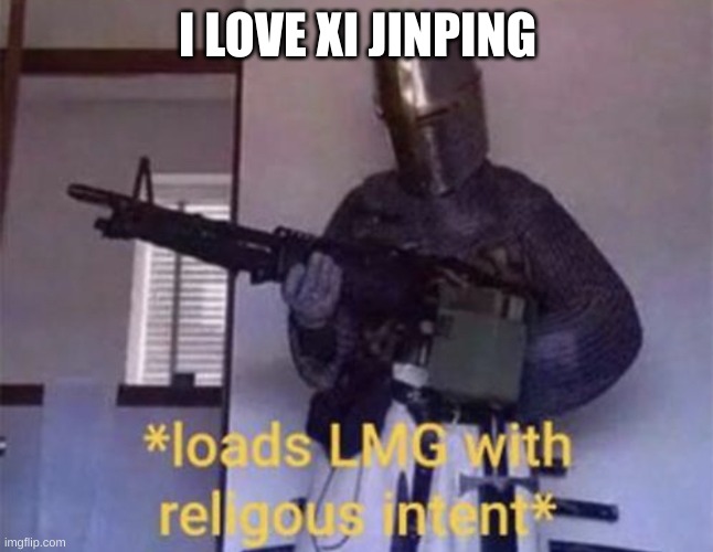 na | I LOVE XI JINPING | image tagged in loads lmg with religous intent,funny | made w/ Imgflip meme maker