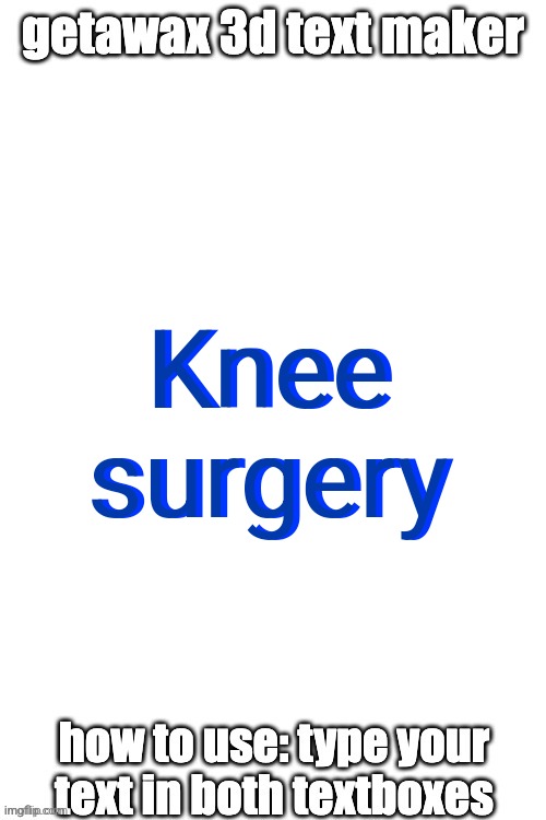 Knee surgery | Knee surgery; Knee surgery | image tagged in 3d text maker | made w/ Imgflip meme maker