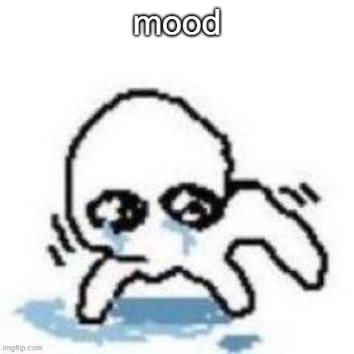 sad yippee | mood | image tagged in sad yippee | made w/ Imgflip meme maker