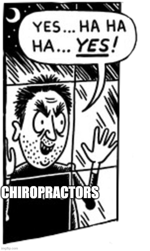 Sickos | CHIROPRACTORS | image tagged in sickos | made w/ Imgflip meme maker