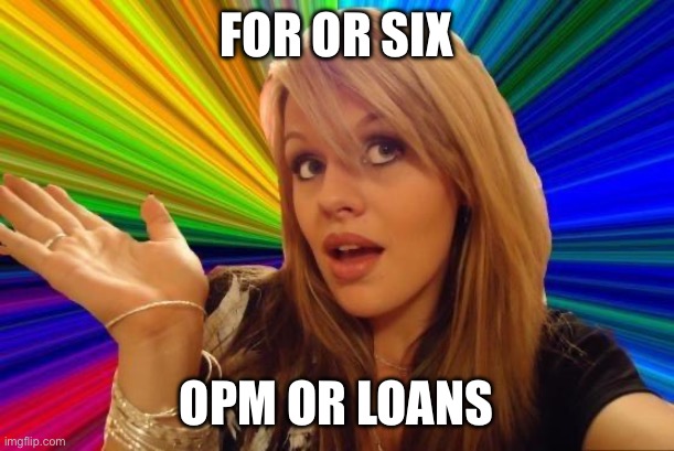 Dumb Blonde Meme | FOR OR SIX OPM OR LOANS | image tagged in memes,dumb blonde | made w/ Imgflip meme maker