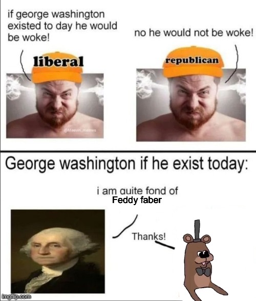 George Washington if he existed today | Feddy faber | image tagged in george washington if he existed today | made w/ Imgflip meme maker