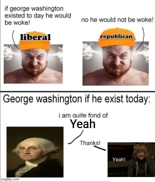 George Washington if he existed today | Yeah | image tagged in george washington if he existed today | made w/ Imgflip meme maker