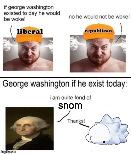 George Washington if he existed today | snom | image tagged in george washington if he existed today | made w/ Imgflip meme maker