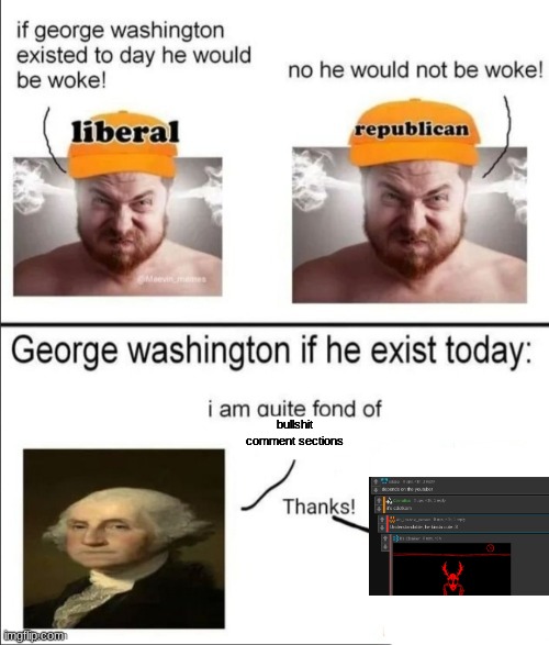George Washington if he existed today | bullshit comment sections | image tagged in george washington if he existed today | made w/ Imgflip meme maker