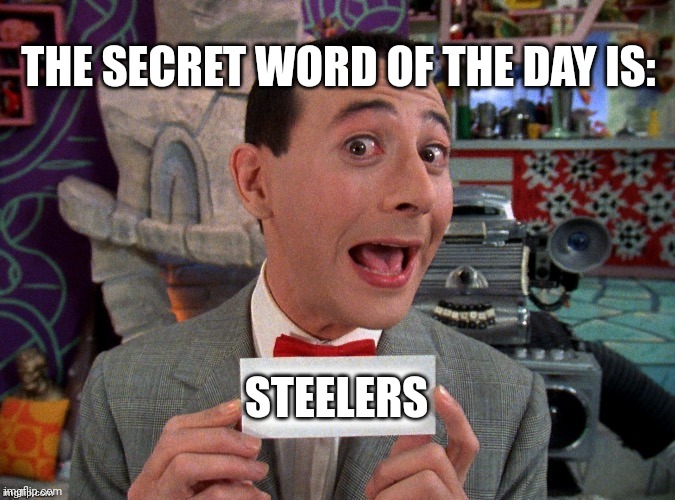 Football | THE SECRET WORD OF THE DAY IS:; STEELERS | image tagged in pee wee secret word | made w/ Imgflip meme maker