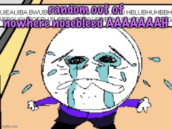 Protagonist crying | random out of nowhere nosebleed AAAAAAAH | image tagged in protagonist crying,cinnabox announcement | made w/ Imgflip meme maker