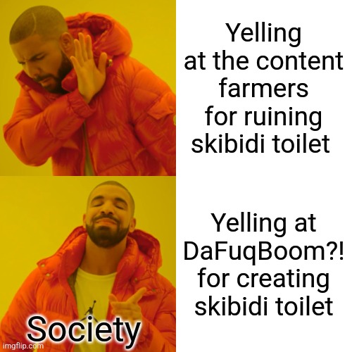 Drake Hotline Bling | Yelling at the content farmers for ruining skibidi toilet; Yelling at DaFuqBoom?! for creating skibidi toilet; Society | image tagged in memes,drake hotline bling | made w/ Imgflip meme maker