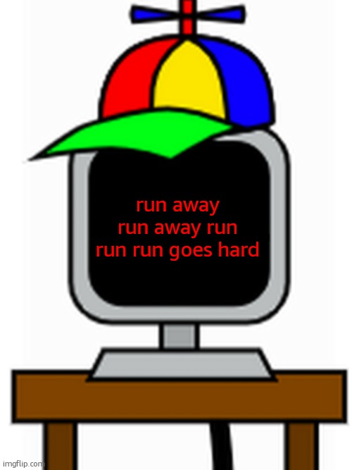 mr fun computer | run away run away run run run goes hard | image tagged in mr fun computer | made w/ Imgflip meme maker