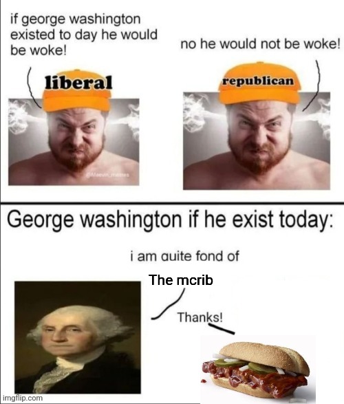 George Washington if he existed today | The mcrib | image tagged in george washington if he existed today | made w/ Imgflip meme maker