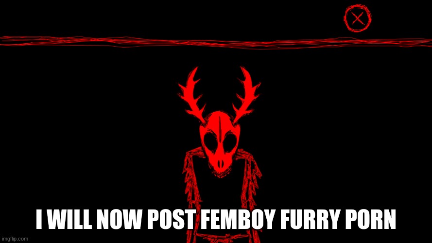 Wendigo | I WILL NOW POST FEMBOY FURRY PORN | image tagged in wendigo | made w/ Imgflip meme maker