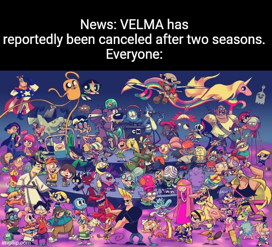 YAAAAAAAAAAAAAAAAAAAS | News: VELMA has reportedly been canceled after two seasons.
Everyone: | image tagged in cartoon network celebration,cartoon network,scooby doo | made w/ Imgflip meme maker