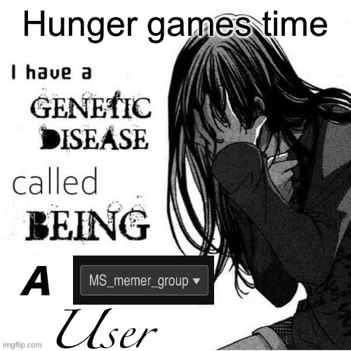 2 per person | Hunger games time | image tagged in i have a genetic disease | made w/ Imgflip meme maker