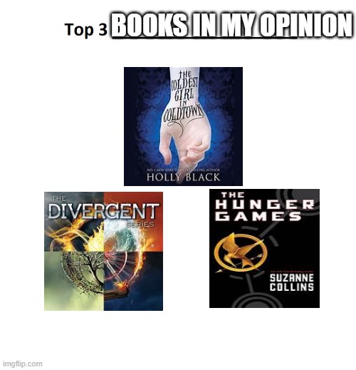 only the first hunger games book, not the second and third | BOOKS IN MY OPINION | image tagged in top 3 | made w/ Imgflip meme maker