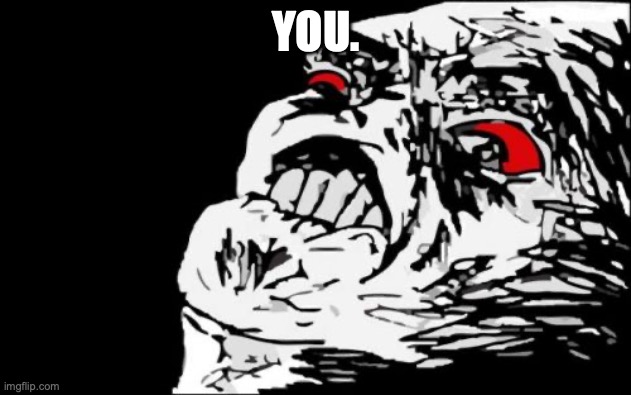 Mega Rage Face Meme | YOU. | image tagged in memes,mega rage face | made w/ Imgflip meme maker