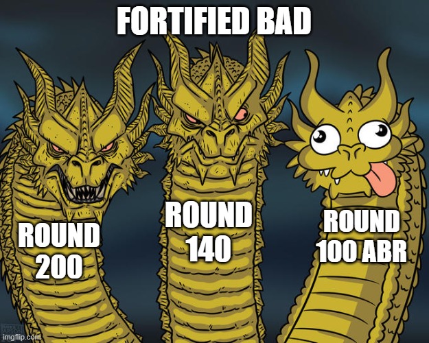 The Fortified BAD | FORTIFIED BAD; ROUND 140; ROUND 100 ABR; ROUND 200 | image tagged in three-headed dragon | made w/ Imgflip meme maker