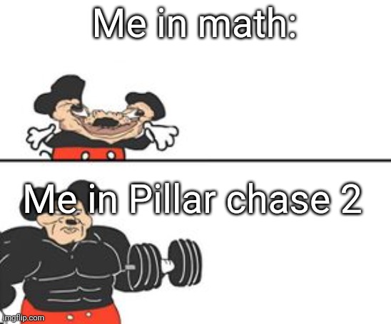 Buff Mokey | Me in math:; Me in Pillar chase 2 | image tagged in buff mokey | made w/ Imgflip meme maker