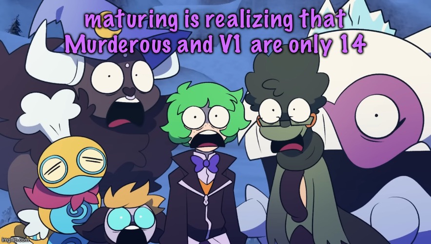 Pokémon Friendlocke reaction image | maturing is realizing that Murderous and V1 are only 14 | image tagged in pok mon friendlocke reaction image | made w/ Imgflip meme maker