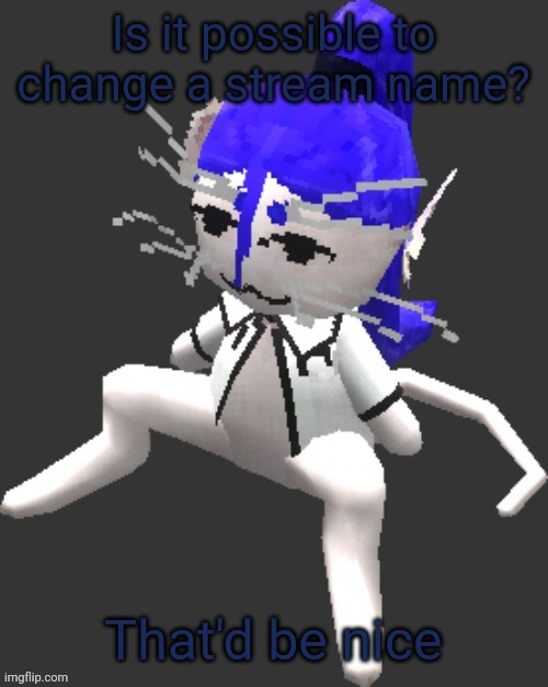 Working on a project rn | Is it possible to change a stream name? That'd be nice | image tagged in xtss/dcdr affiliate announcement template thingy | made w/ Imgflip meme maker