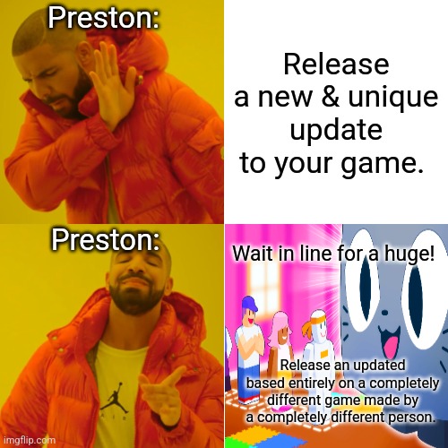 Roblox PS99 update sux ;e | Preston:; Release a new & unique update to your game. Preston:; Wait in line for a huge! Release an updated based entirely on a completely different game made by a completely different person. | image tagged in memes,drake hotline bling,roblox,roblox meme,pet simulator 99,p2w | made w/ Imgflip meme maker