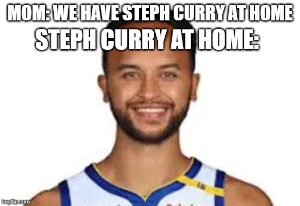 Off-Brand Steph Curry | STEPH CURRY AT HOME:; MOM: WE HAVE STEPH CURRY AT HOME | image tagged in off-brand steph curry | made w/ Imgflip meme maker