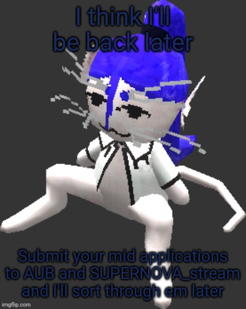 *mod (fu​ck you autocorrect) | I think I'll be back later; Submit your mid applications to AUB and SUPERNOVA_stream and I'll sort through em later | image tagged in xtss/dcdr affiliate announcement template thingy | made w/ Imgflip meme maker