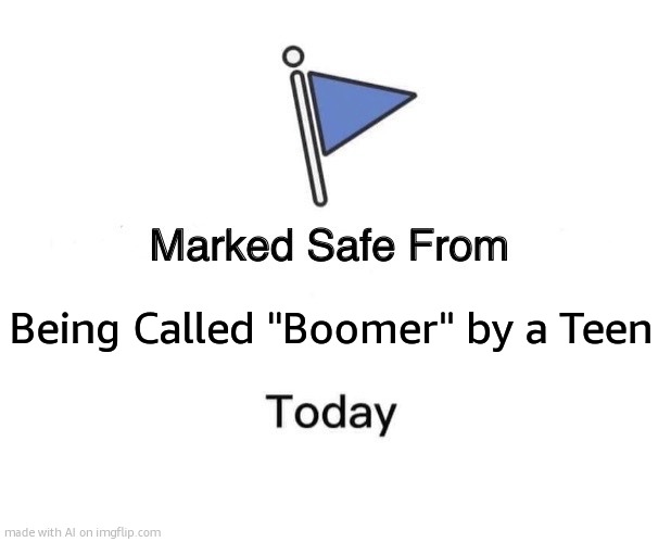 Marked Safe From | Being Called "Boomer" by a Teen | image tagged in memes,marked safe from | made w/ Imgflip meme maker