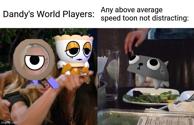 Dandys World Meme | Dandy's World Players:; Any above average speed toon not distracting: | image tagged in memes,woman yelling at cat,roblox,roblox meme,dandys world,dandys world meme | made w/ Imgflip meme maker