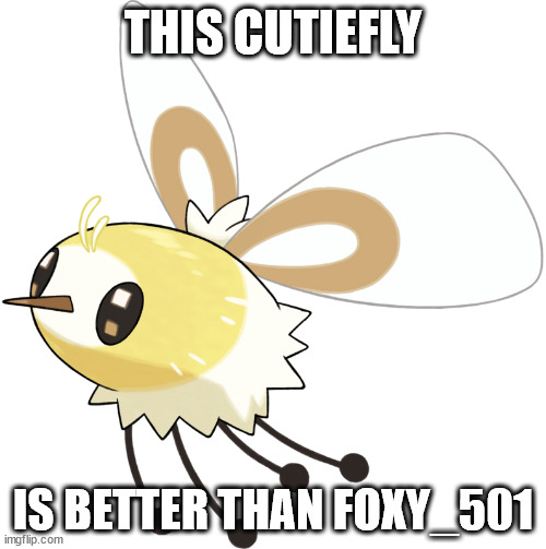 Cutiefly | THIS CUTIEFLY; IS BETTER THAN FOXY_501 | image tagged in cutiefly | made w/ Imgflip meme maker