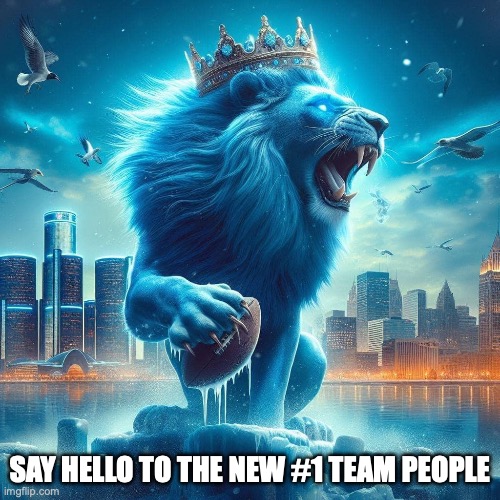 New #1 | SAY HELLO TO THE NEW #1 TEAM PEOPLE | image tagged in lions,detroit lions,nfl football,nfl | made w/ Imgflip meme maker