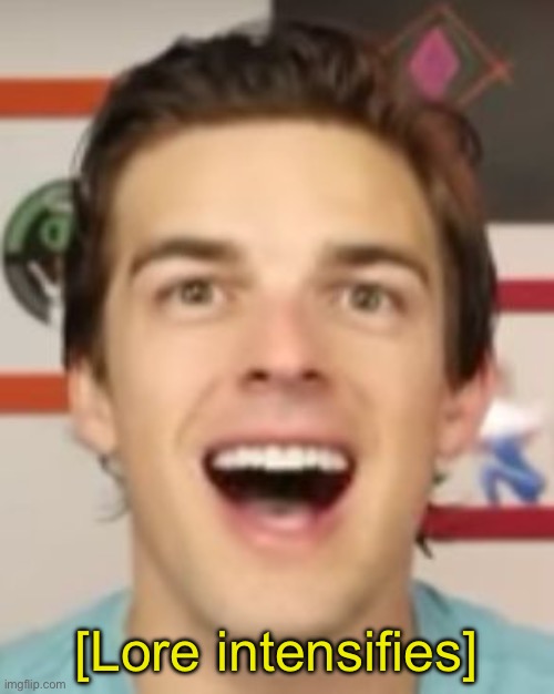 MatPat Gone Nuts | [Lore intensifies] | image tagged in matpat gone nuts | made w/ Imgflip meme maker