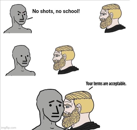 Your terms are acceptable | No shots, no school! | image tagged in your terms are acceptable | made w/ Imgflip meme maker