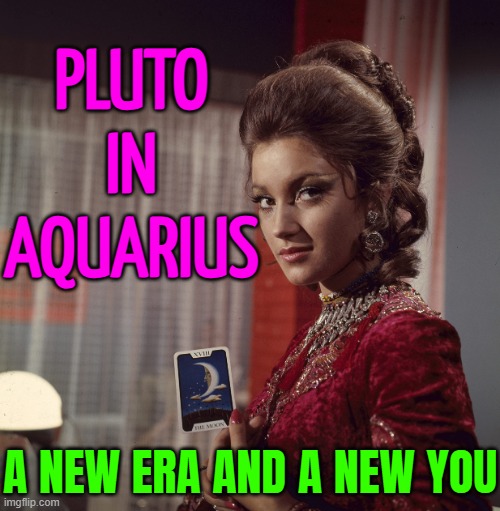 Pluto Enters Aquarius: The New Era Is Officially Here | PLUTO
IN
AQUARIUS; A NEW ERA AND A NEW YOU | image tagged in tarot reading,astrology,prophecy,planets,god religion universe,pluto | made w/ Imgflip meme maker