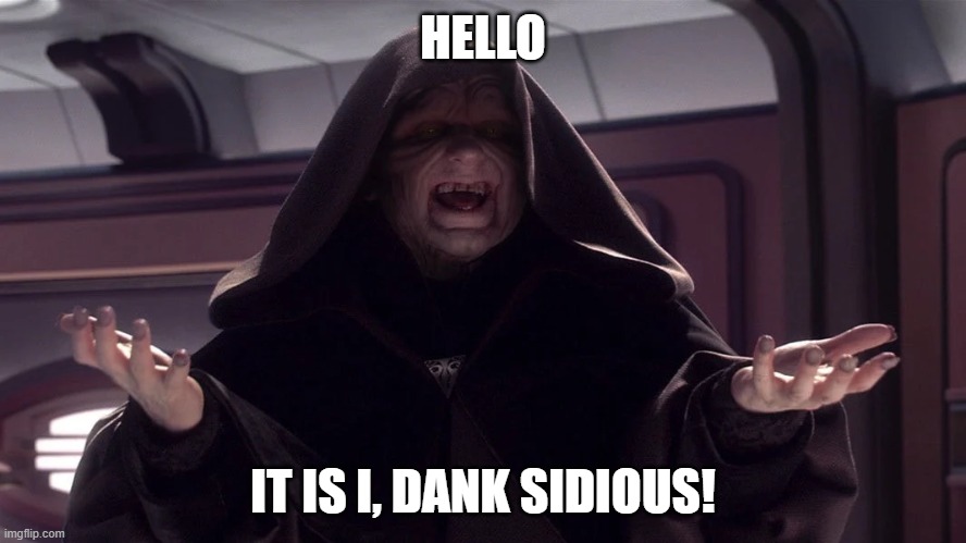 darth sidious | HELLO; IT IS I, DANK SIDIOUS! | image tagged in darth sidious | made w/ Imgflip meme maker