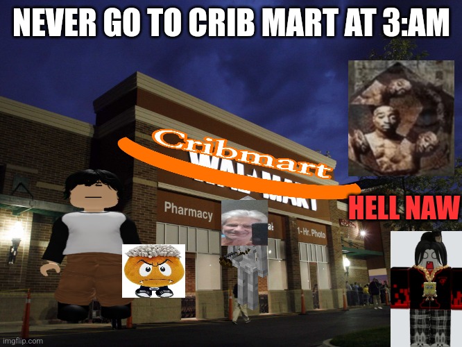 walmart | NEVER GO TO CRIB MART AT 3:AM; HELL NAW | image tagged in walmart | made w/ Imgflip meme maker