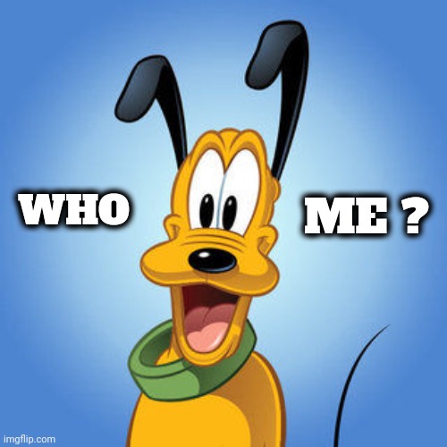 pluto | WHO ME ? | image tagged in pluto | made w/ Imgflip meme maker