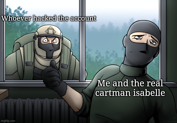 The Tarkov Experience | Me and the real cartman isabelle Whoever hacked the account | image tagged in the tarkov experience | made w/ Imgflip meme maker