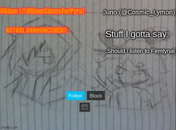 Ulliam and Lymon shared temp | Should i listen to Femtynal | image tagged in ulliam and lymon shared temp | made w/ Imgflip meme maker