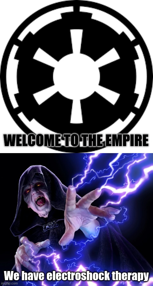 WELCOME TO THE EMPIRE; We have electroshock therapy | made w/ Imgflip meme maker