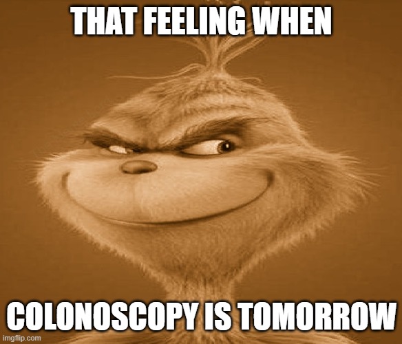 That feeling when colonoscopy is tomorrow | image tagged in grinch,the grinch,that feeling when | made w/ Imgflip meme maker