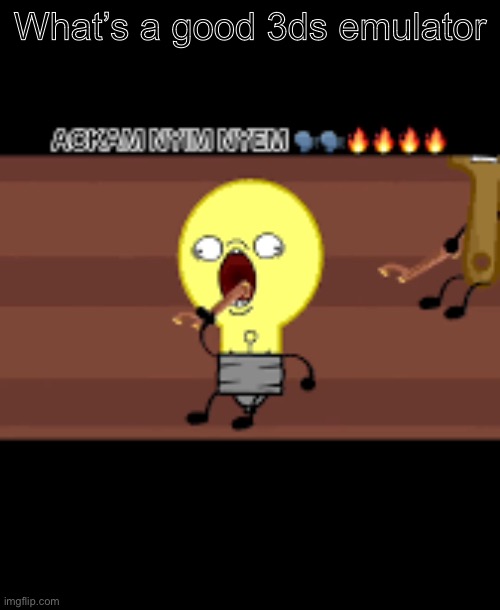 Ackam nym nyem | What’s a good 3ds emulator | image tagged in ackam nym nyem | made w/ Imgflip meme maker