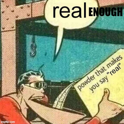 Powder that makes you say real | ENOUGH | image tagged in powder that makes you say real | made w/ Imgflip meme maker