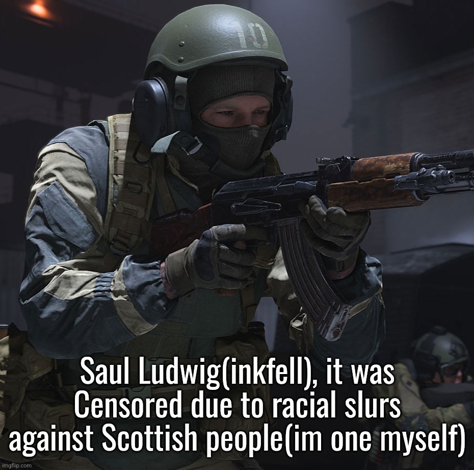 @Saul | Saul Ludwig(inkfell), it was Censored due to racial slurs against Scottish people(im one myself) | made w/ Imgflip meme maker