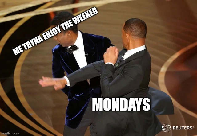 Will Smith punching Chris Rock | ME TRYNA ENJOY THE WEEKED; MONDAYS | image tagged in will smith punching chris rock | made w/ Imgflip meme maker