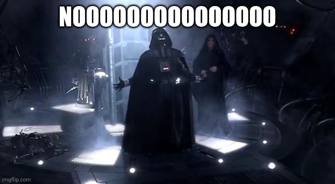 Vader nooooooooo | NOOOOOOOOOOOOOOO | image tagged in vader nooooooooo | made w/ Imgflip meme maker