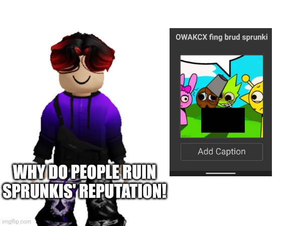 Sprunki is my favorite game! And William is roasting the template right here | WHY DO PEOPLE RUIN SPRUNKIS' REPUTATION! | image tagged in william,sprunki,memes,templates | made w/ Imgflip meme maker