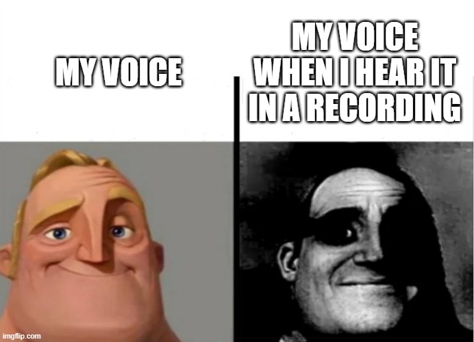 Relatable | MY VOICE WHEN I HEAR IT IN A RECORDING; MY VOICE | image tagged in teacher's copy | made w/ Imgflip meme maker